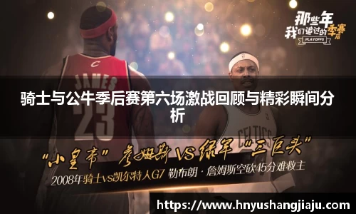 骑士与公牛季后赛第六场激战回顾与精彩瞬间分析